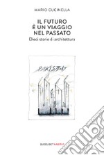 Il futuro è un viaggio nel passato: Dieci storie di architettura. E-book. Formato EPUB ebook