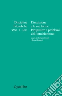 L’intuizione e le sue forme. Prospettive e problemi dell’intuizionismo: Discipline filosofiche XXXI 2 2021. E-book. Formato PDF ebook
