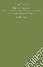 Il tesoro nascosto: Intorno ai testi inediti e ritrovati della giovane Elsa Morante,  con sei storie e una poesia dell’autrice. E-book. Formato PDF