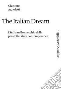 The Italian Dream: L'Italia nello specchio della paraletteratura contemporanea. E-book. Formato PDF ebook