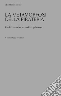 La metamorfosi della pirateria: Un itinerario interdisciplinare. E-book. Formato PDF ebook