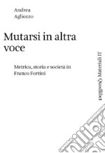 Mutarsi in altra voce: Metrica, storia e società in Franco Fortini. E-book. Formato PDF