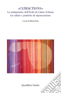 «CLIMACTIONS»: La mitigazione dell’Isola di Calore Urbana tra salute e pratiche di rigenerazione. E-book. Formato PDF ebook