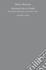 Razionali fino in fondo: Dal pensiero ideologico al pensiero critico. E-book. Formato PDF