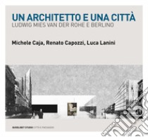 Un architetto e una città: Ludwig Mies van der Rohe e Berlino. E-book. Formato PDF ebook di Michele Caja