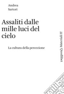 Assaliti dalle mille luci del cielo: La cultura della percezione. E-book. Formato PDF ebook di Andrea Sartori