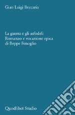 La guerra e gli asfodeli: Romanzo e vocazione epica di Beppe Fenoglio. E-book. Formato PDF ebook