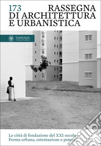 Le città di fondazione del XXI secolo. Forma urbana, ostentazione e potere: Rassegna di Architettura e Urbanistica Anno LIX, numero 173, maggio-agosto 2024. E-book. Formato PDF ebook