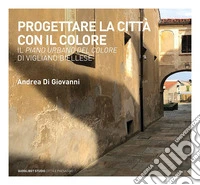Progettare la città con il colore: Il Piano Urbano del Colore di Vigliano Biellese. E-book. Formato PDF ebook