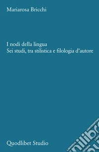 I nodi della lingua: Sei studi, tra stilistica e filologia d'autore. E-book. Formato PDF ebook
