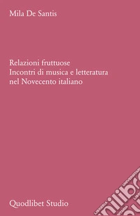Relazioni fruttuose: Incontri di musica e letteratura nel Novecento italiano. E-book. Formato PDF ebook