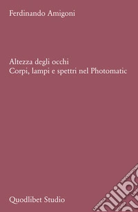 Altezza degli occhi: Corpi, lampi e spettri nel Photomatic. E-book. Formato PDF ebook