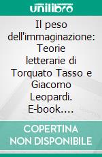 Il peso dell'immaginazione: Teorie letterarie di Torquato Tasso e Giacomo Leopardi. E-book. Formato PDF ebook