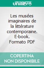 Les musées imaginaires de la littérature contemporaine. E-book. Formato PDF ebook