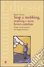 Stop a mobbing, straining e stress lavoro-correlato. Guida teorico-pratica sul disagio lavorativo. E-book. Formato Mobipocket ebook