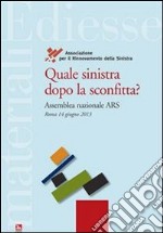 Quale sinistra dopo la sconfitta? Assemblea nazionale Ars (Roma, 14 giugno 2013). E-book. Formato Mobipocket