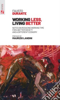 Working less, living better: Notes on reducing working time for a better society and a different economy. E-book. Formato EPUB ebook di Fausto Durante