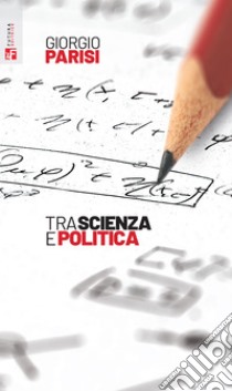 Tra scienza e politica. E-book. Formato EPUB ebook di Giorgio Parisi