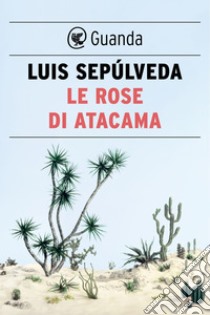 Le rose di Atacama. E-book. Formato PDF ebook di Luis Sepúlveda