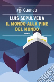 Il mondo alla fine del mondo. E-book. Formato PDF ebook di Luis Sepúlveda