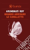 Quando arrivano le cavallette. E-book. Formato PDF ebook di Arundhati Roy