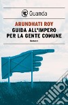Guida all'impero per la gente comune. E-book. Formato EPUB ebook di Arundhati Roy