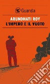 L'impero e il vuoto: Conversazioni con David Barsamian. E-book. Formato EPUB ebook di Arundhati Roy