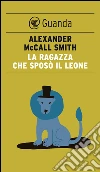 La ragazza che sposò il leone. E-book. Formato PDF ebook di Alexander McCall Smith