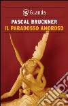 Il paradosso amoroso. E-book. Formato EPUB ebook di Pascal Bruckner