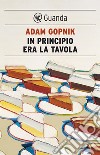 In principio era la tavola. E-book. Formato EPUB ebook di Adam Gopnik