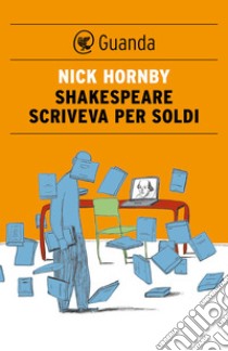 Shakespeare scriveva per soldi. Diario di un lettore. E-book. Formato EPUB ebook di Nick Hornby