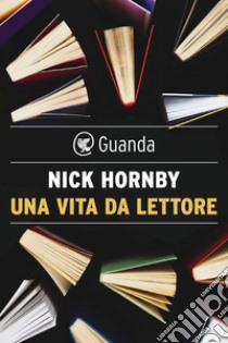 Una vita da lettore. E-book. Formato EPUB ebook di Nick Hornby