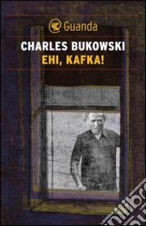 Ehi, Kafka!. E-book. Formato PDF ebook di Charles Bukowski