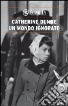 Un mondo ignorato. Gli irlandesi dell'ultima generazione. E-book. Formato PDF ebook di Catherine Dunne
