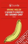 I segreti erotici dei grandi chef. E-book. Formato PDF ebook di Irvine Welsh