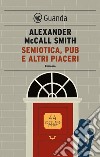 Semiotica, pub e altri piaceri: Una storia del 44 Scotland Street. E-book. Formato EPUB ebook