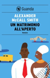 Un matrimonio all'aperto: Un caso per Precious Ramotswe, la detective n° 1 del Botswana. E-book. Formato EPUB ebook di Alexander McCall Smith