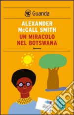 Un miracolo nel Botswana: Un caso per Precious Ramotswe, la detective n° 1 del Botswana. E-book. Formato PDF ebook