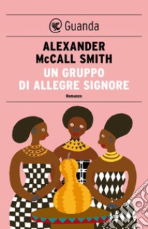 Un gruppo di allegre signore: Un caso per Precious Ramotswe, la detective n° 1 del Botswana. E-book. Formato EPUB ebook di Alexander McCall Smith