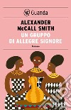 Un gruppo di allegre signore: Un caso per Precious Ramotswe, la detective n° 1 del Botswana. E-book. Formato EPUB ebook