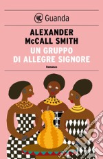 Un gruppo di allegre signore: Un caso per Precious Ramotswe, la detective n° 1 del Botswana. E-book. Formato PDF ebook