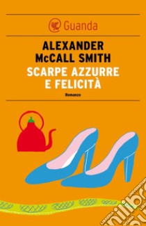 Scarpe azzurre e felicità: Un caso per Precious Ramotswe, la detective n° 1 del Botswana. E-book. Formato EPUB ebook di Alexander McCall Smith