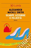 Scarpe azzurre e felicità: Un caso per Precious Ramotswe, la detective n° 1 del Botswana. E-book. Formato EPUB ebook