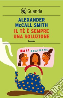 Il tè è sempre una soluzione: Un caso per Precious Ramotswe, la detective n° 1 del Botswana. E-book. Formato EPUB ebook di Alexander McCall Smith