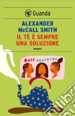 Il tè è sempre una soluzione: Un caso per Precious Ramotswe, la detective n° 1 del Botswana. E-book. Formato PDF ebook