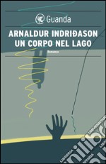 Un corpo nel lago: Un'indagine per l'agente Erlendur Sveinsson. E-book. Formato EPUB ebook