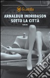 Sotto la città: Un'indagine per l'agente Erlendur Sveinsson. E-book. Formato EPUB ebook