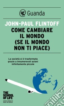 Come cambiare il mondo: (se il mondo non ti piace). E-book. Formato EPUB ebook di John-Paul Flintoff