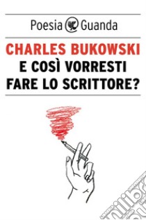 E così vorresti fare lo scrittore? Testo inglese a fronte. E-book. Formato PDF ebook di Charles Bukowski