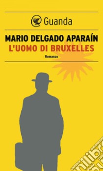 L'uomo di Bruxelles. E-book. Formato PDF ebook di Mario Delgado Aparaín